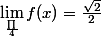 \lim_{\frac{\prod{}}{4}} f(x)=\frac{\sqrt{2}}{2}